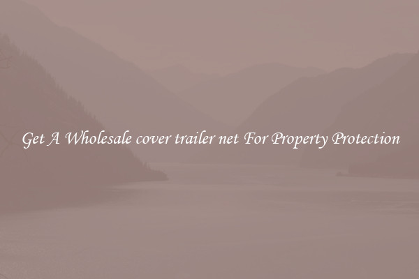 Get A Wholesale cover trailer net For Property Protection