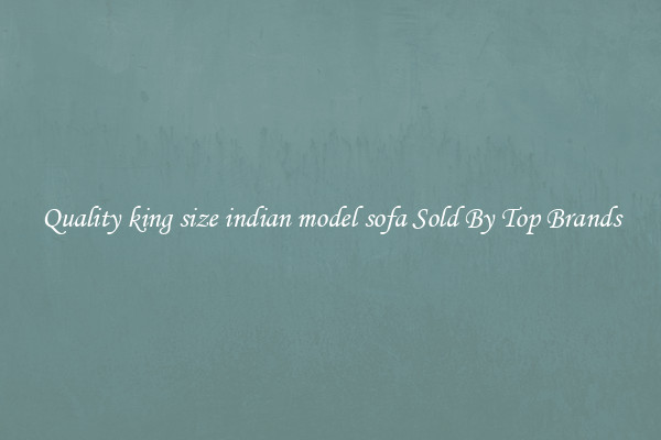 Quality king size indian model sofa Sold By Top Brands