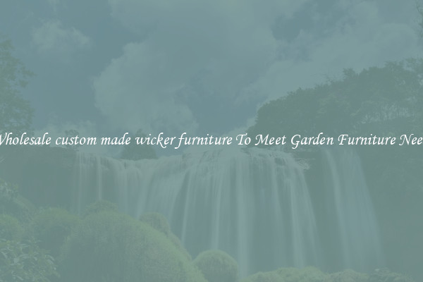 Wholesale custom made wicker furniture To Meet Garden Furniture Needs