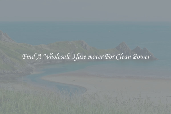Find A Wholesale 3fase moter For Clean Power