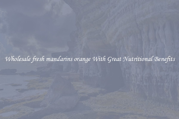 Wholesale fresh mandarins orange With Great Nutritional Benefits
