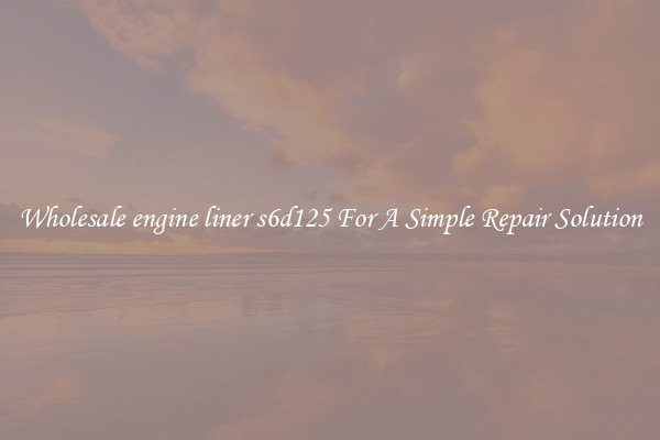 Wholesale engine liner s6d125 For A Simple Repair Solution