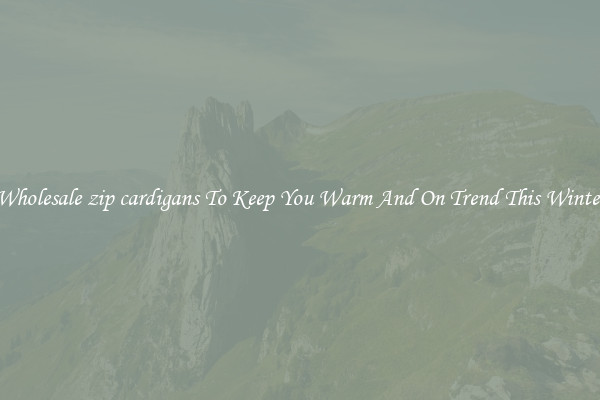 Wholesale zip cardigans To Keep You Warm And On Trend This Winter
