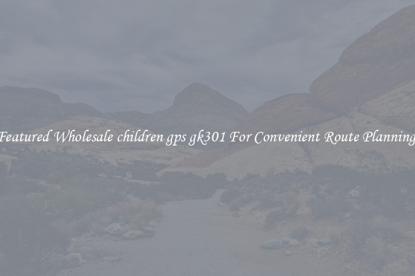 Featured Wholesale children gps gk301 For Convenient Route Planning 