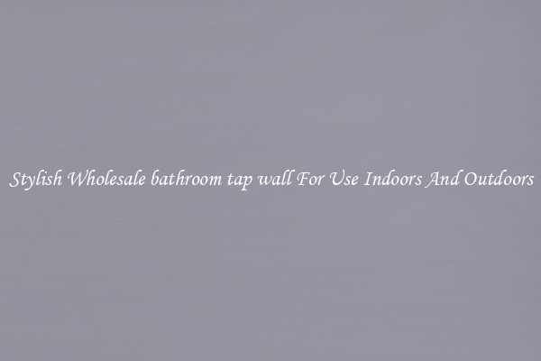 Stylish Wholesale bathroom tap wall For Use Indoors And Outdoors