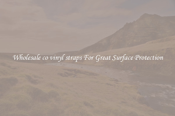 Wholesale co vinyl straps For Great Surface Protection