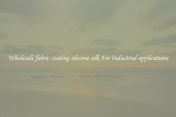 Wholesale fabric coating silicone silk For Industrial applications