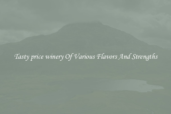 Tasty price winery Of Various Flavors And Strengths