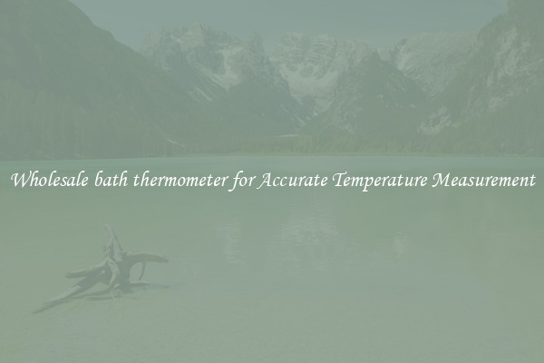 Wholesale bath thermometer for Accurate Temperature Measurement