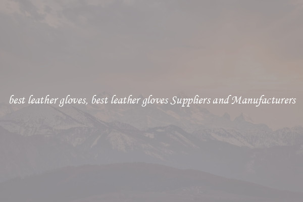 best leather gloves, best leather gloves Suppliers and Manufacturers