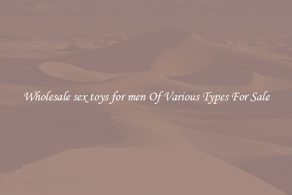 Wholesale sex toys for men Of Various Types For Sale