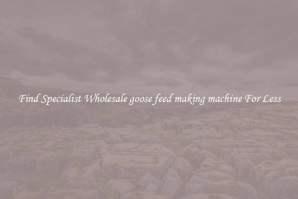  Find Specialist Wholesale goose feed making machine For Less 