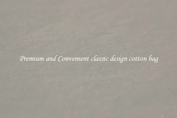 Premium and Convenient classic design cotton bag