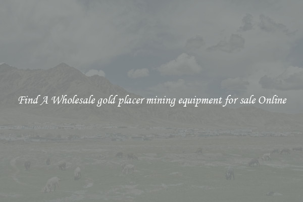 Find A Wholesale gold placer mining equipment for sale Online