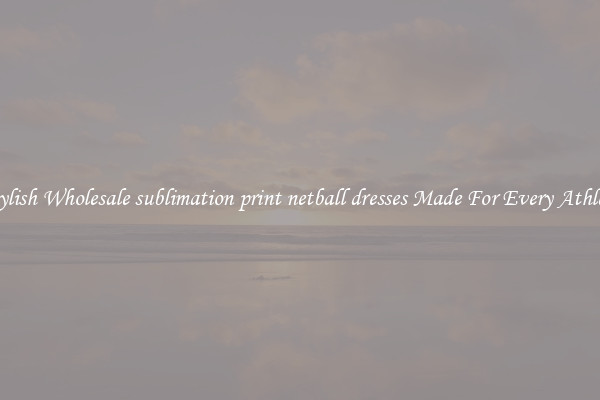 Stylish Wholesale sublimation print netball dresses Made For Every Athlete