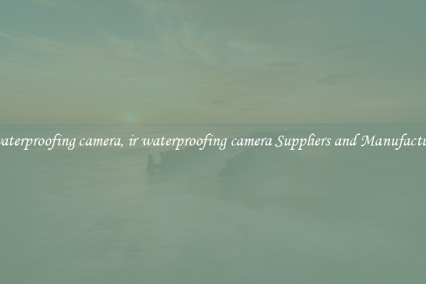 ir waterproofing camera, ir waterproofing camera Suppliers and Manufacturers