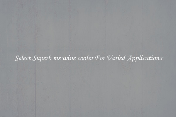 Select Superb ms wine cooler For Varied Applications