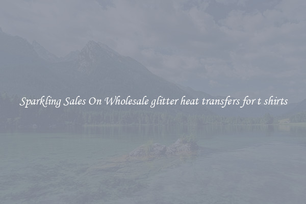 Sparkling Sales On Wholesale glitter heat transfers for t shirts