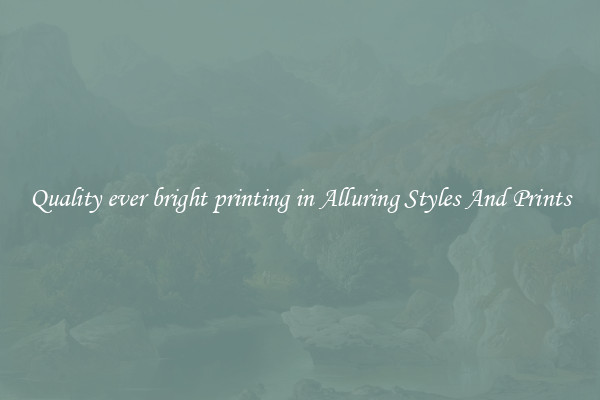 Quality ever bright printing in Alluring Styles And Prints