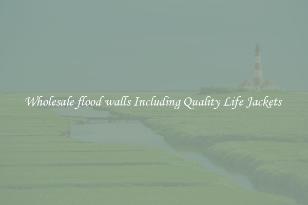 Wholesale flood walls Including Quality Life Jackets 