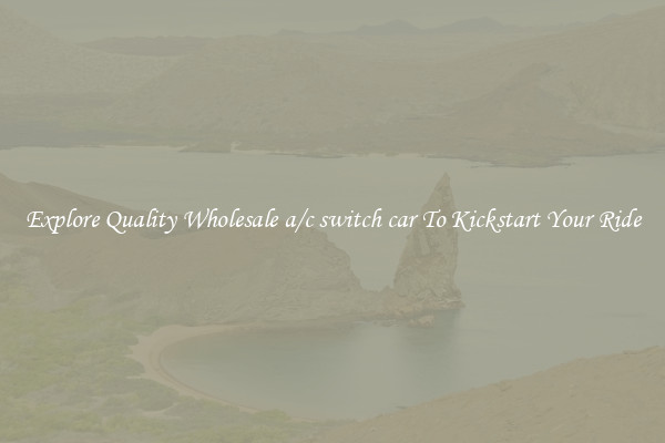 Explore Quality Wholesale a/c switch car To Kickstart Your Ride