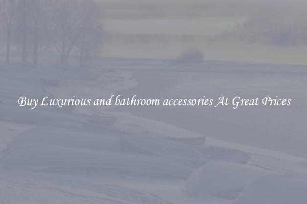 Buy Luxurious and bathroom accessories At Great Prices