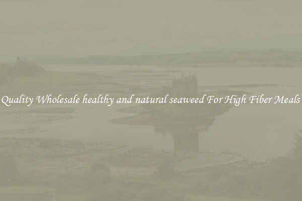Quality Wholesale healthy and natural seaweed For High Fiber Meals 