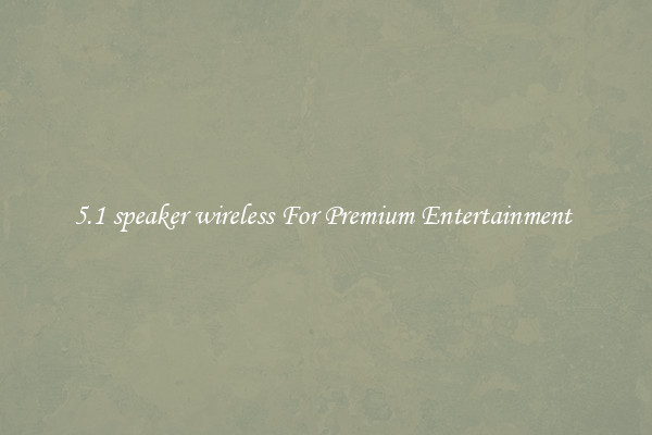 5.1 speaker wireless For Premium Entertainment 