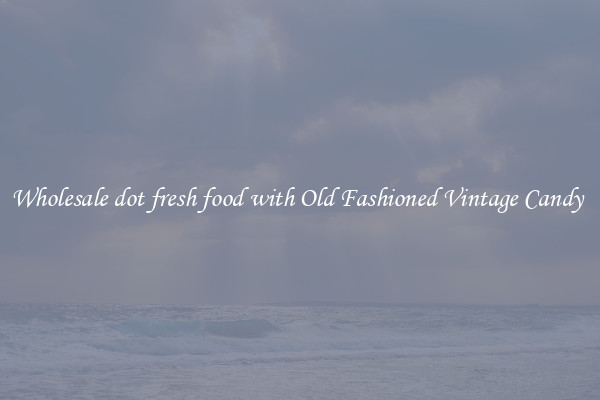 Wholesale dot fresh food with Old Fashioned Vintage Candy 