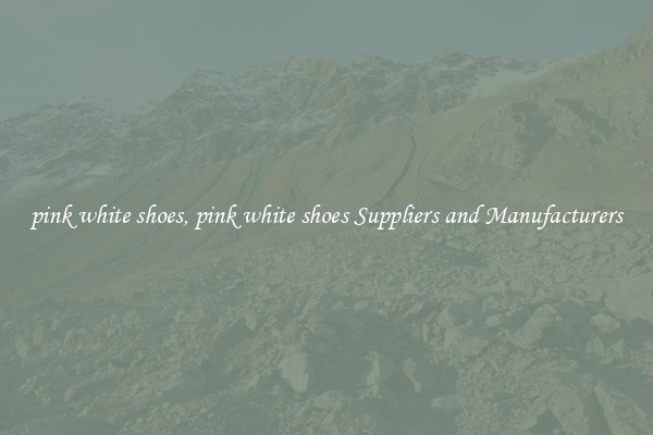 pink white shoes, pink white shoes Suppliers and Manufacturers
