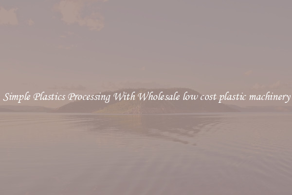 Simple Plastics Processing With Wholesale low cost plastic machinery