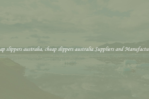 cheap slippers australia, cheap slippers australia Suppliers and Manufacturers
