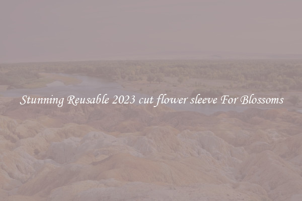 Stunning Reusable 2023 cut flower sleeve For Blossoms