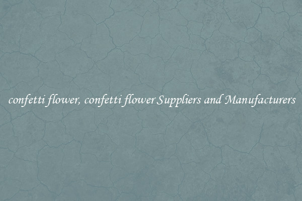 confetti flower, confetti flower Suppliers and Manufacturers