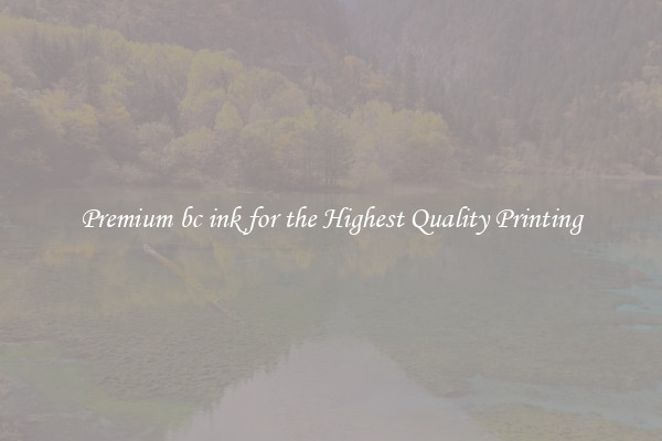 Premium bc ink for the Highest Quality Printing