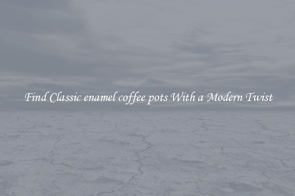 Find Classic enamel coffee pots With a Modern Twist