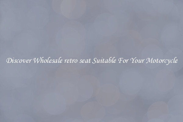 Discover Wholesale retro seat Suitable For Your Motorcycle