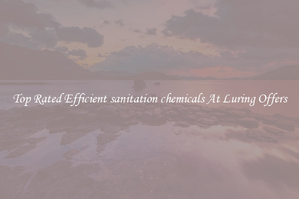 Top Rated Efficient sanitation chemicals At Luring Offers