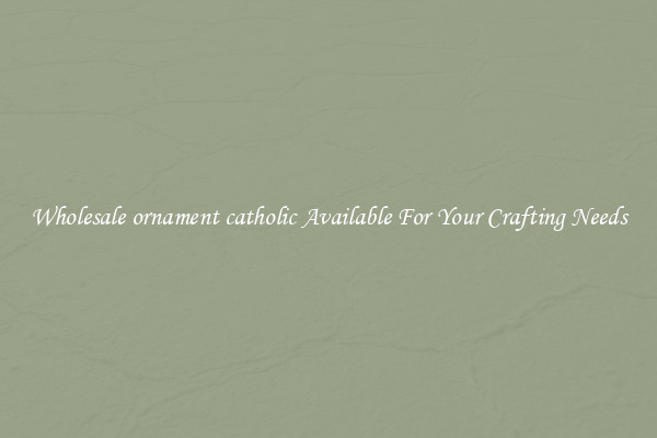 Wholesale ornament catholic Available For Your Crafting Needs