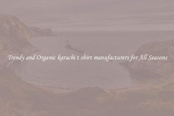 Trendy and Organic karachi t shirt manufacturers for All Seasons