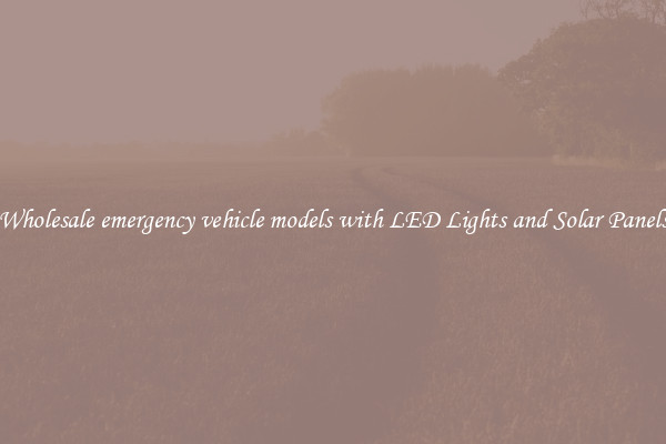 Wholesale emergency vehicle models with LED Lights and Solar Panels