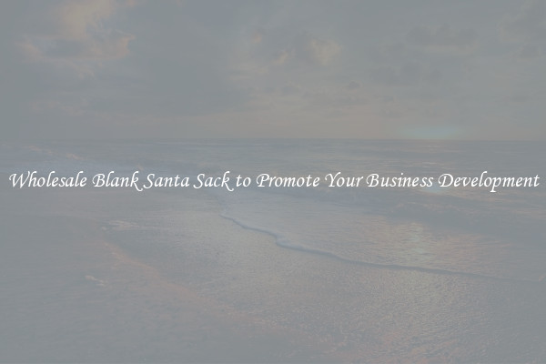 Wholesale Blank Santa Sack to Promote Your Business Development