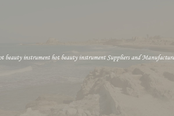hot beauty instrument hot beauty instrument Suppliers and Manufacturers