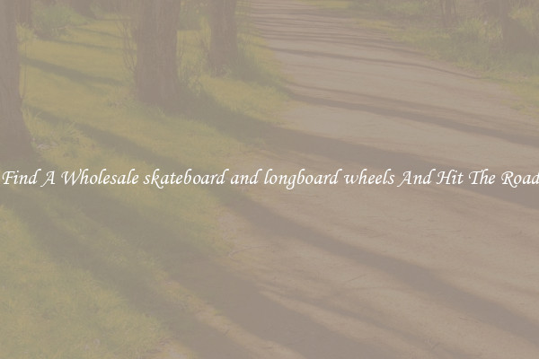 Find A Wholesale skateboard and longboard wheels And Hit The Road