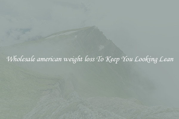 Wholesale american weight loss To Keep You Looking Lean