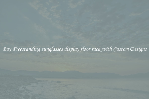 Buy Freestanding sunglasses display floor rack with Custom Designs