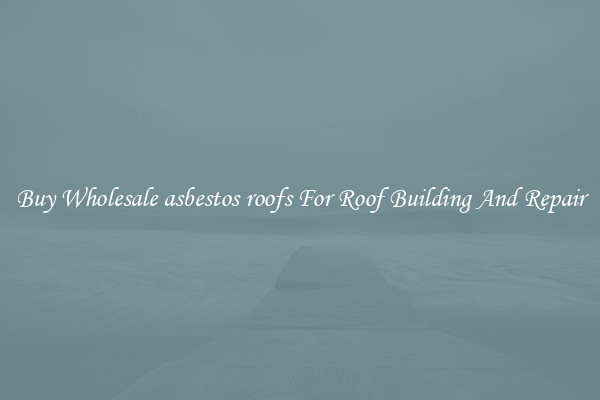 Buy Wholesale asbestos roofs For Roof Building And Repair