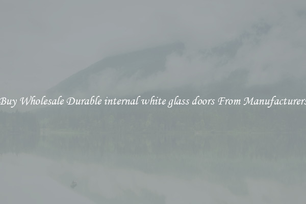 Buy Wholesale Durable internal white glass doors From Manufacturers