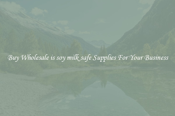 Buy Wholesale is soy milk safe Supplies For Your Business