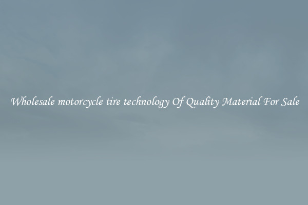 Wholesale motorcycle tire technology Of Quality Material For Sale